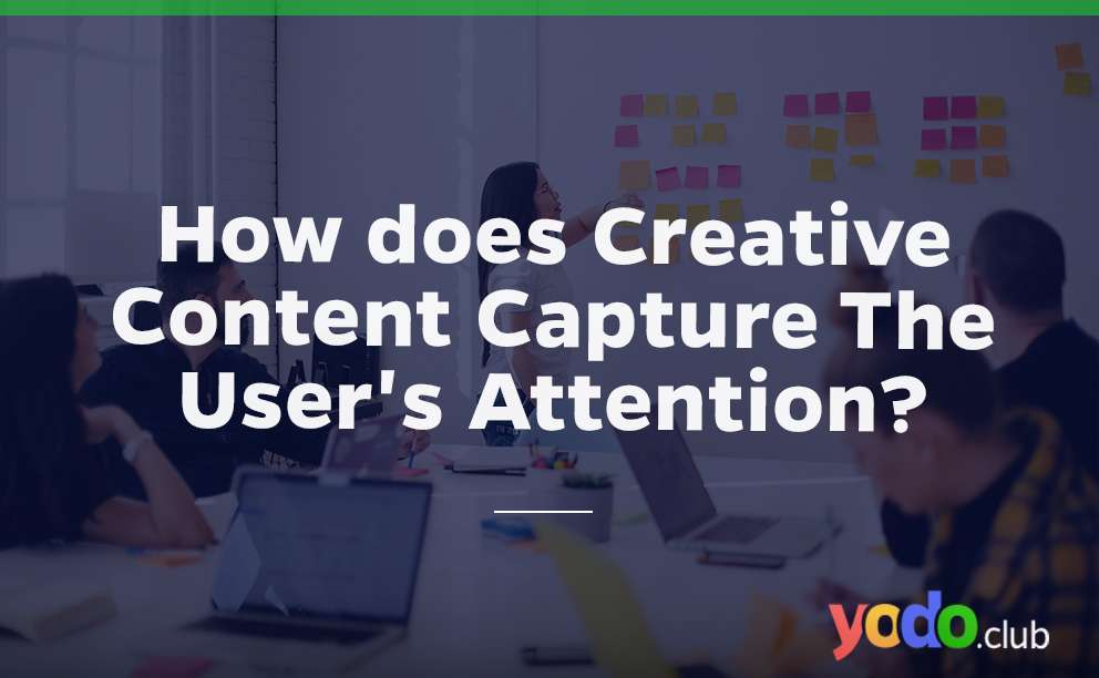 How does Creative Content Capture The User's Attention?