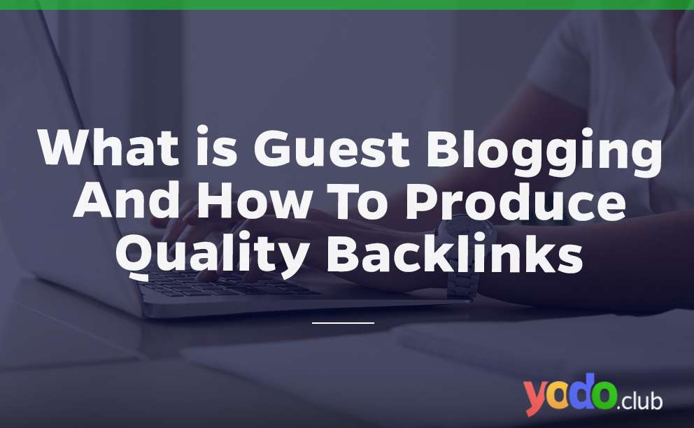 what is guest blogging and how to produce quality backlinks?
