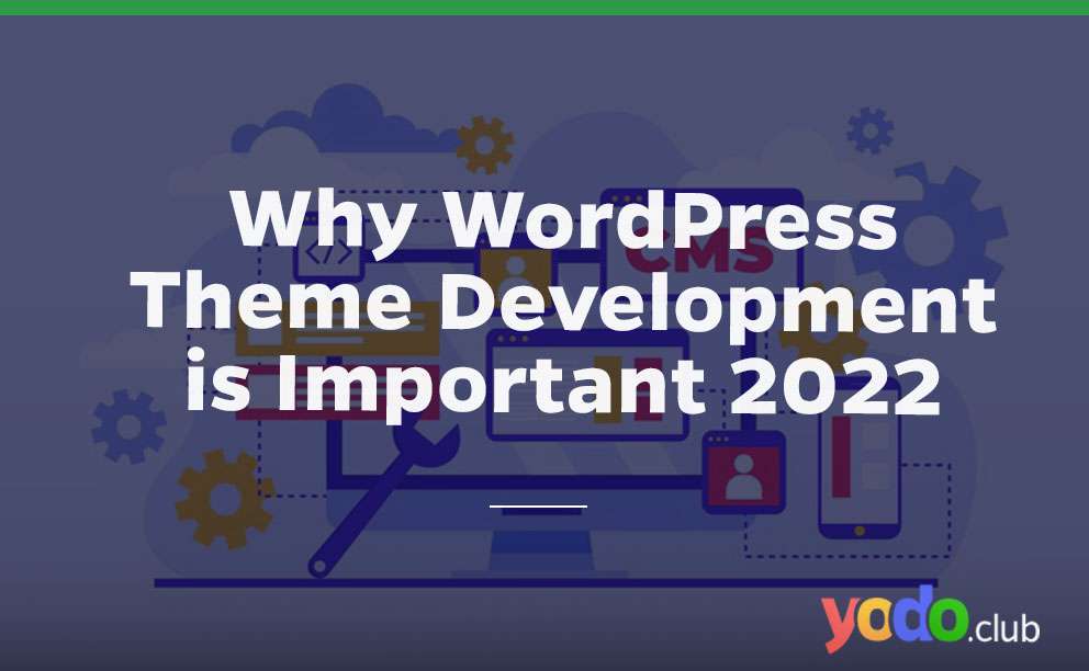 Why WordPress Theme development is Important 2022