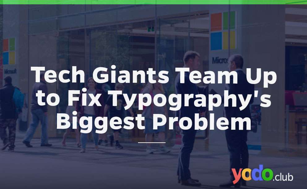 Tech Giants Team Up to Fix Typography’s Biggest Problem