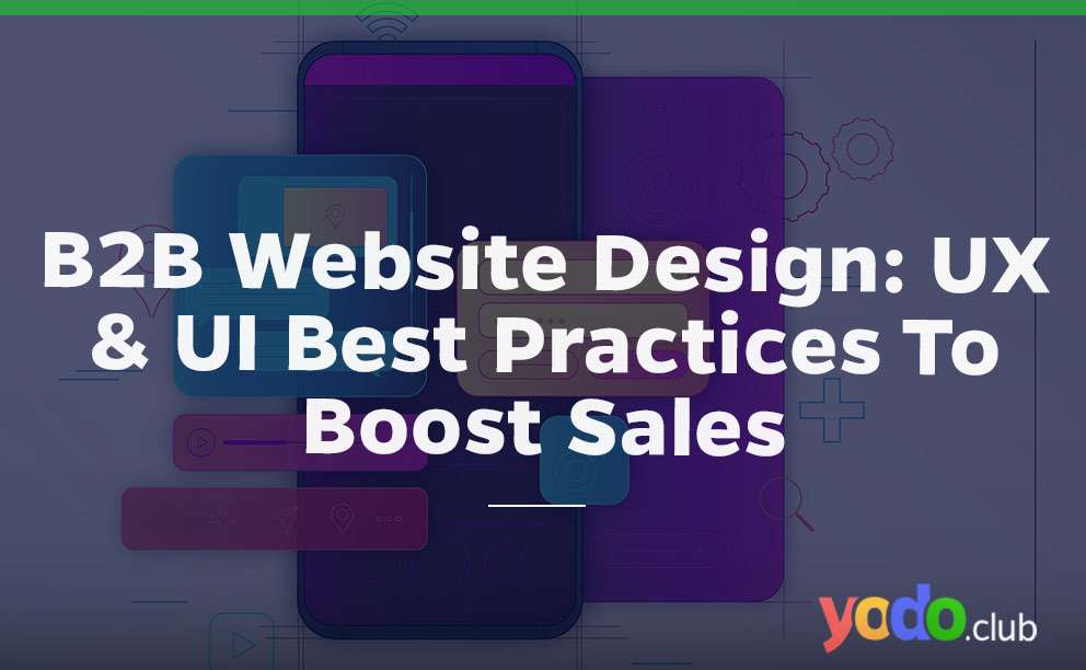 B2B Website Design: UX & UI Best Practices To Boost Sales