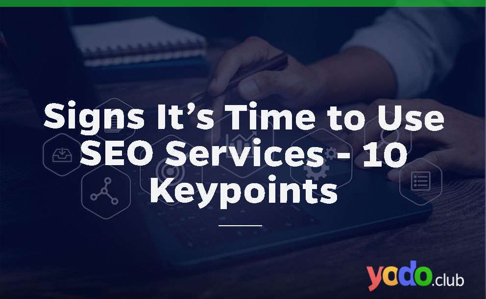 Signs It’s Time to Use SEO Services – 10 Keypoints