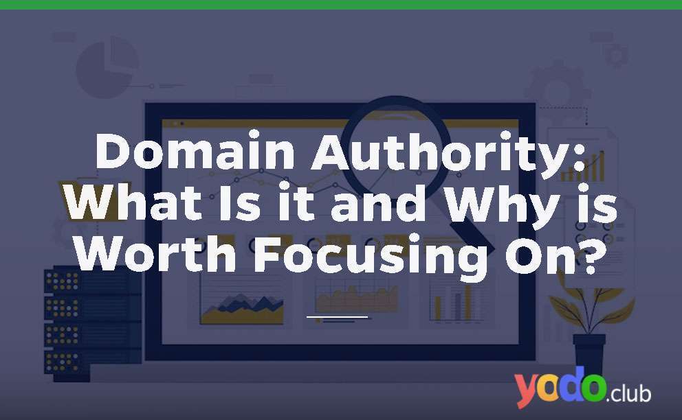 Domain Authority: What Is it and Is it Worth Focusing On?