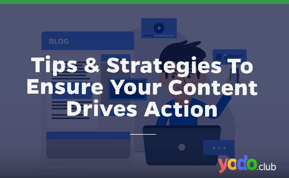 How Can You Ensure Your Content Drives Action: From Engagement to Conversion