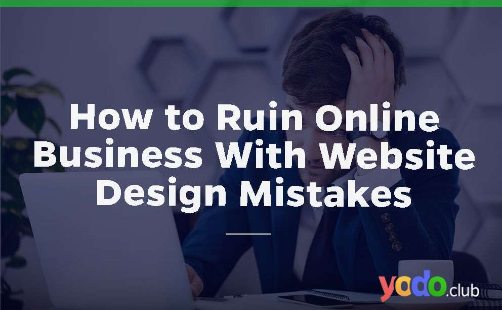 How to Ruin Online Business With Website Design Mistakes