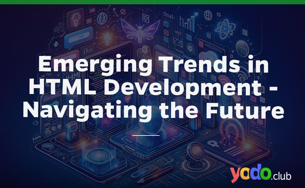 Emerging Trends in HTML Development - Navigating the Future